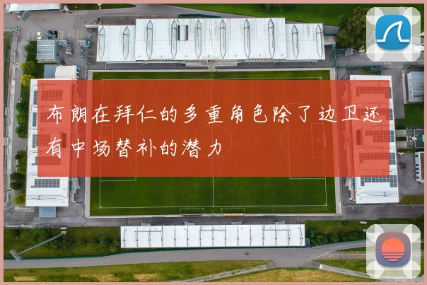 布朗在拜仁的多重角色除了边卫还有中场替补的潜力