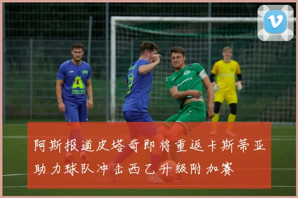 阿斯报道皮塔奇即将重返卡斯蒂亚助力球队冲击西乙升级附加赛